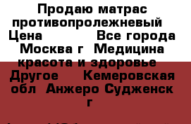 Продаю матрас противопролежневый › Цена ­ 2 000 - Все города, Москва г. Медицина, красота и здоровье » Другое   . Кемеровская обл.,Анжеро-Судженск г.